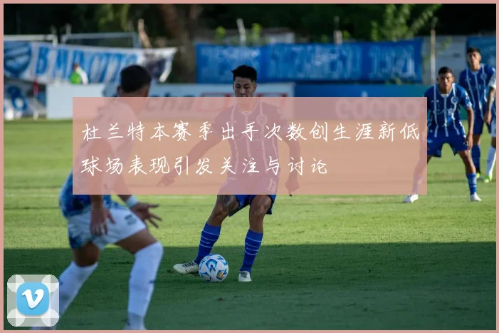 杜兰特本赛季出手次数创生涯新低球场表现引发关注与讨论