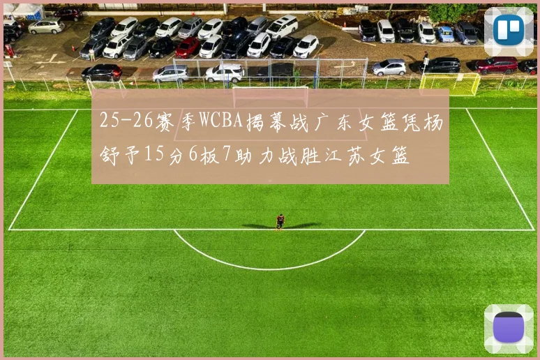 25-26赛季WCBA揭幕战广东女篮凭杨舒予15分6板7助力战胜江苏女篮