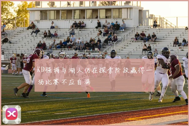 KD强调与湖人仍在探索阶段赢得一场比赛不应自满