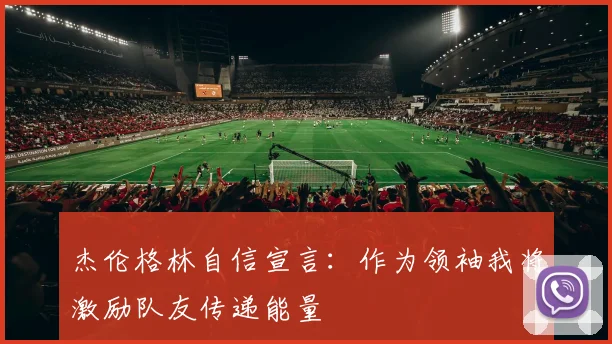 杰伦格林自信宣言：作为领袖我将激励队友传递能量